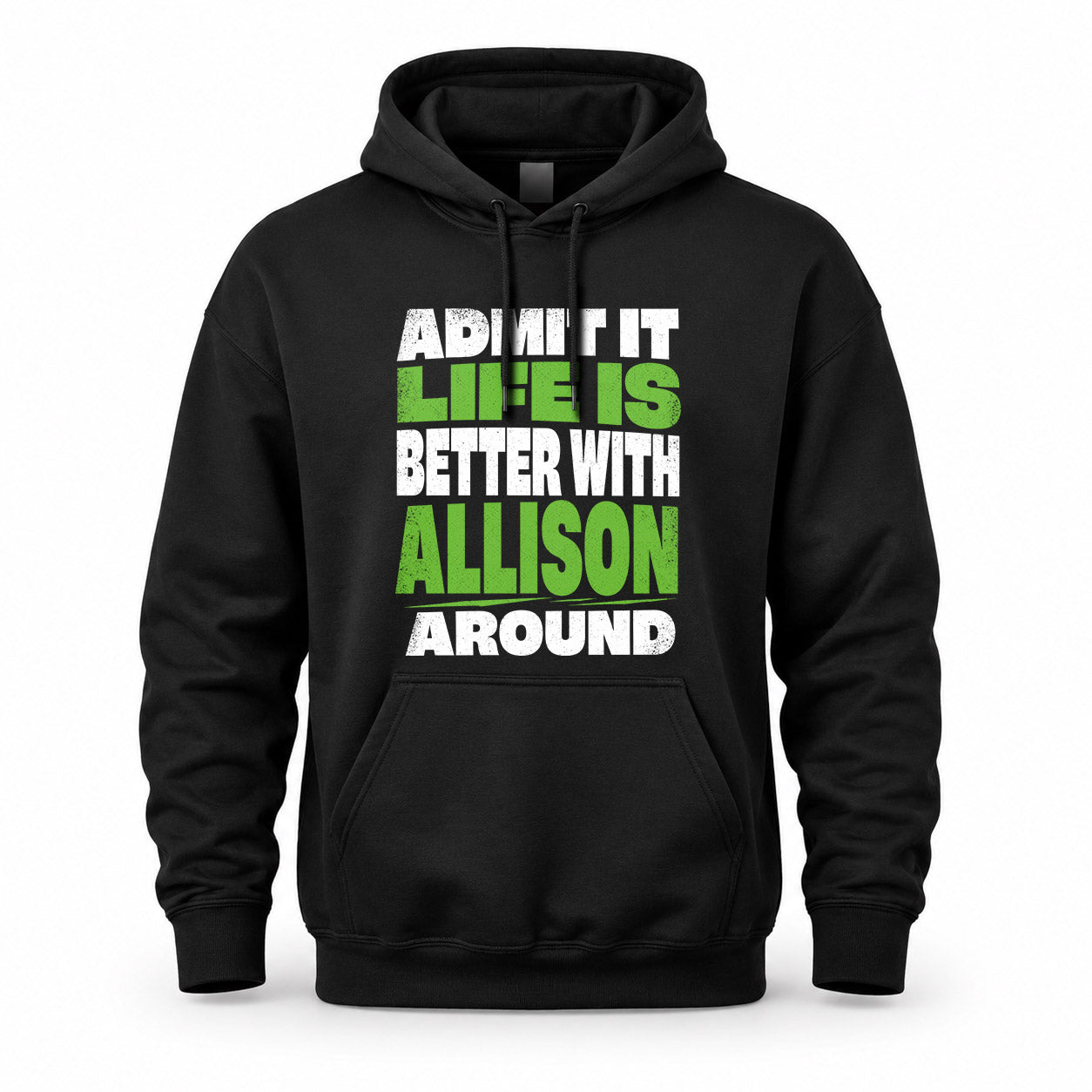 ALLISON HP68-K4-189 – Personalized Funny Quote Apparel “Admit It, Life Is Better With NAME Around”