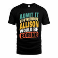 ALLISON TP88-K4-229–Personalized Funny Quote Apparel “Life Without NAME Would Be Boring”