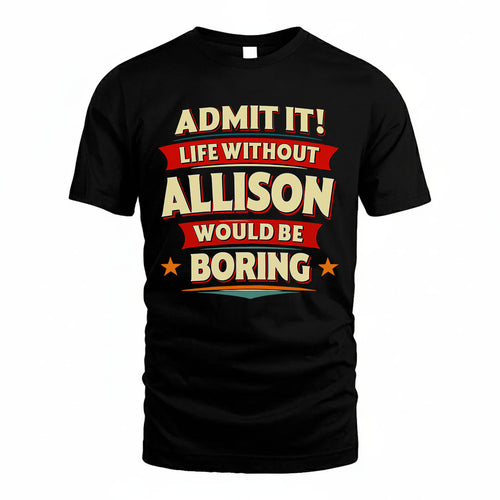 ALLISON PH88-K2-106–Personalized Funny Quote Apparel “Life Without NAME Would Be Boring”