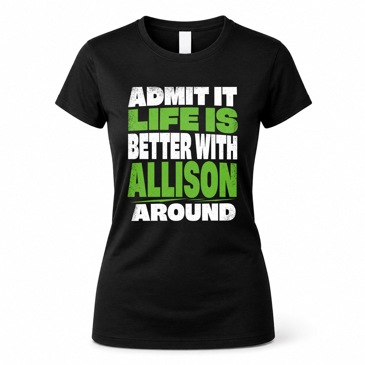 ALLISON HP68-K4-189 – Personalized Funny Quote Apparel “Admit It, Life Is Better With NAME Around”