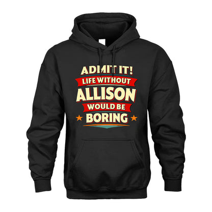 ALLISON PH88-K2-106–Personalized Funny Quote Apparel “Life Without NAME Would Be Boring”