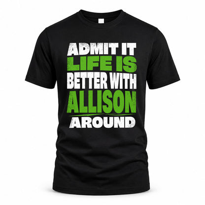 ALLISON HP68-K4-189 – Personalized Funny Quote Apparel “Admit It, Life Is Better With NAME Around”