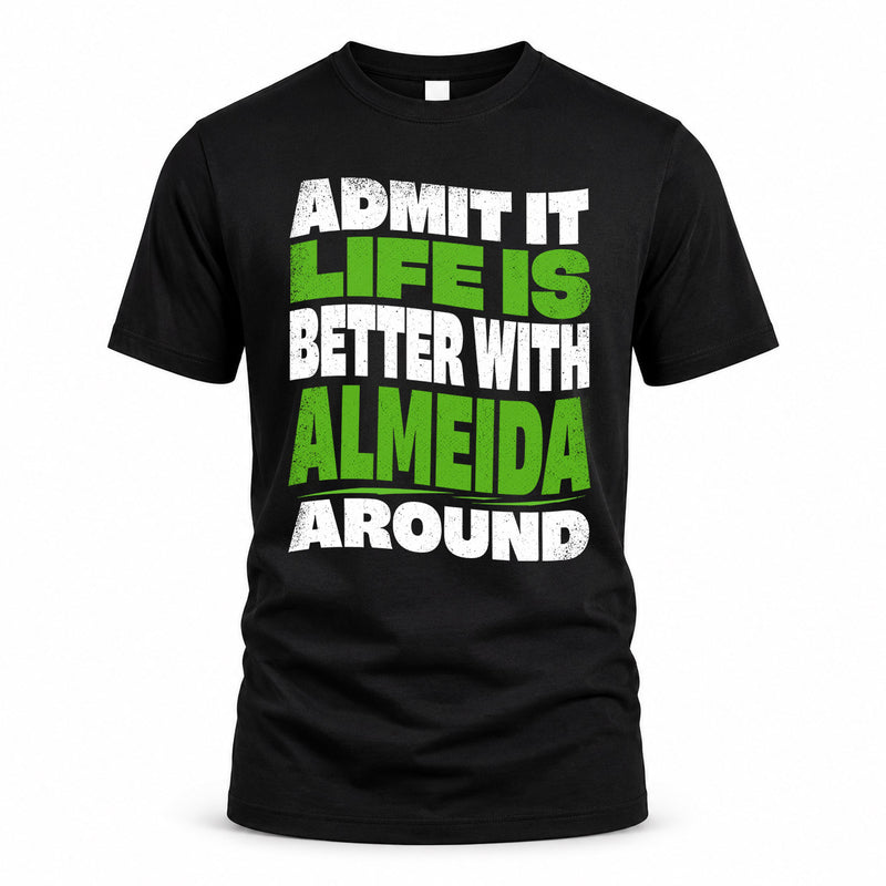 ALMEIDA HP99-K4-189 – Personalized Funny Quote Apparel “Admit It, Life Is Better With NAME Around”