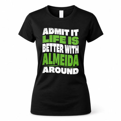 ALMEIDA HP99-K4-189 – Personalized Funny Quote Apparel “Admit It, Life Is Better With NAME Around”