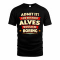 ALVES  PH88-K2-106–Personalized Funny Quote Apparel “Life Without NAME Would Be Boring”