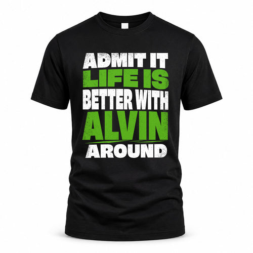 ALVIN HP68-K4-189 – Personalized Funny Quote Apparel “Admit It, Life Is Better With NAME Around”