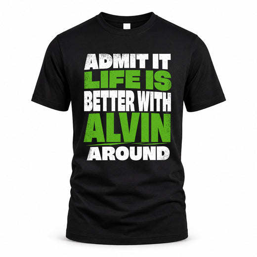 ALVIN HP68-K4-189 – Personalized Funny Quote Apparel “Admit It, Life Is Better With NAME Around”