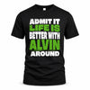 ALVIN HP68-K4-189 – Personalized Funny Quote Apparel “Admit It, Life Is Better With NAME Around”