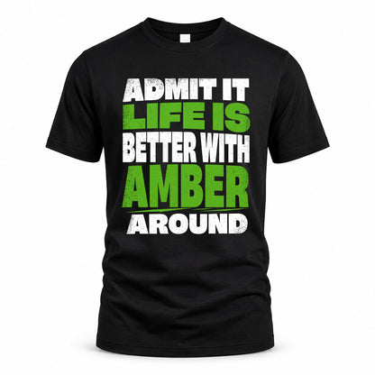 AMBER HP68-K4-189 – Personalized Funny Quote Apparel “Admit It, Life Is Better With NAME Around”