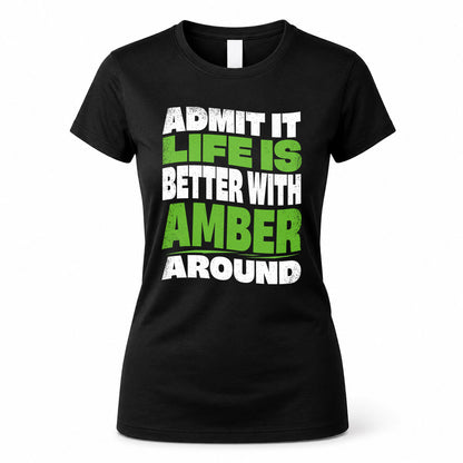 AMBER HP99-K4-189 – Personalized Funny Quote Apparel “Admit It, Life Is Better With NAME Around”