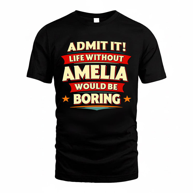 AMELIA  PH88-K2-106–Personalized Funny Quote Apparel “Life Without NAME Would Be Boring”