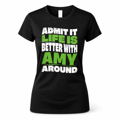 AMY HP99-K4-189 – Personalized Funny Quote Apparel “Admit It, Life Is Better With NAME Around”