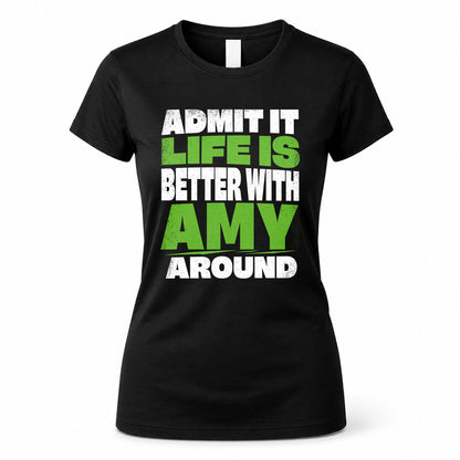 AMY HP68-K4-189 – Personalized Funny Quote Apparel “Admit It, Life Is Better With NAME Around”