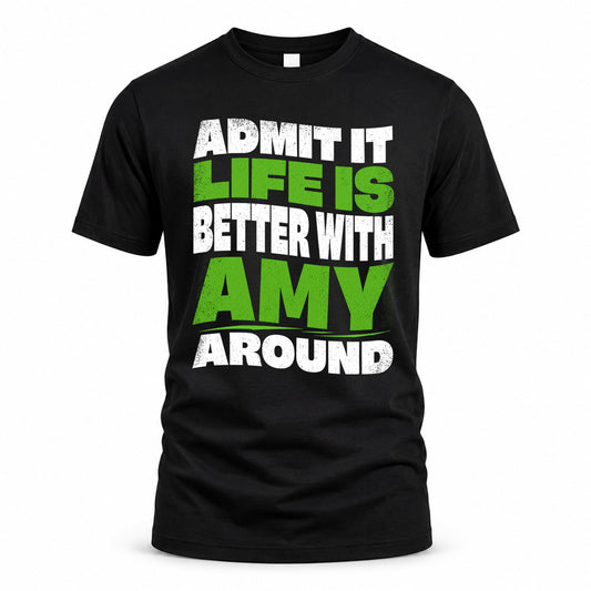 AMY HP99-K4-189 – Personalized Funny Quote Apparel “Admit It, Life Is Better With NAME Around”