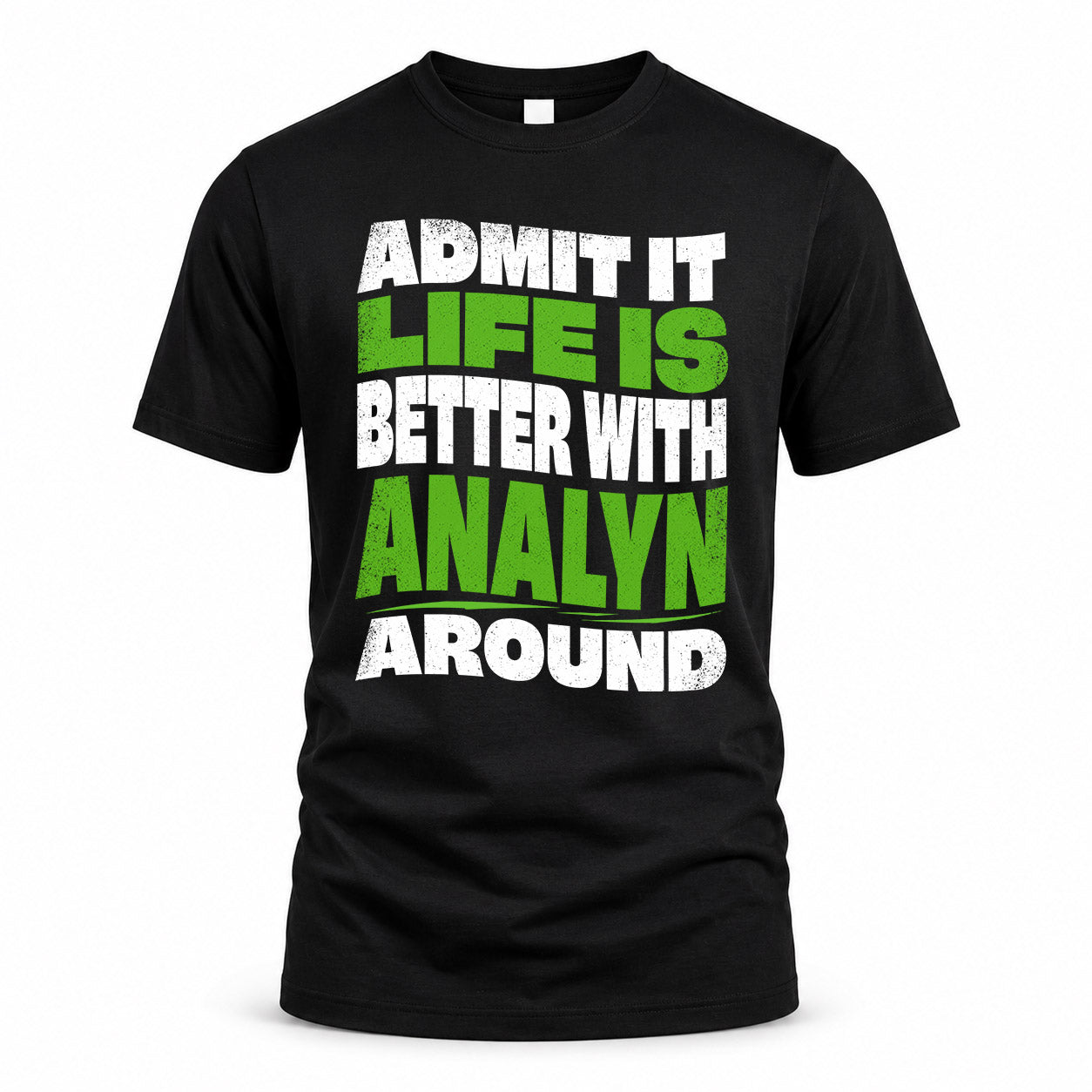 ANALYN HP99-K4-189 – Personalized Funny Quote Apparel “Admit It, Life Is Better With NAME Around”
