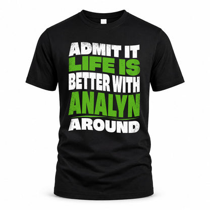 ANALYN HP99-K4-189 – Personalized Funny Quote Apparel “Admit It, Life Is Better With NAME Around”