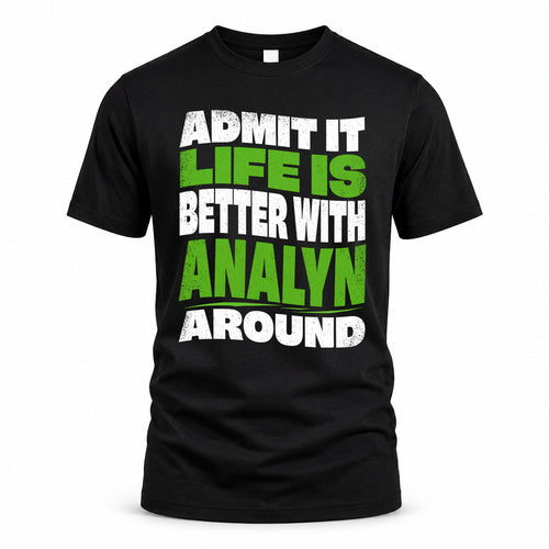 ANALYN HP99-K4-189 – Personalized Funny Quote Apparel “Admit It, Life Is Better With NAME Around”