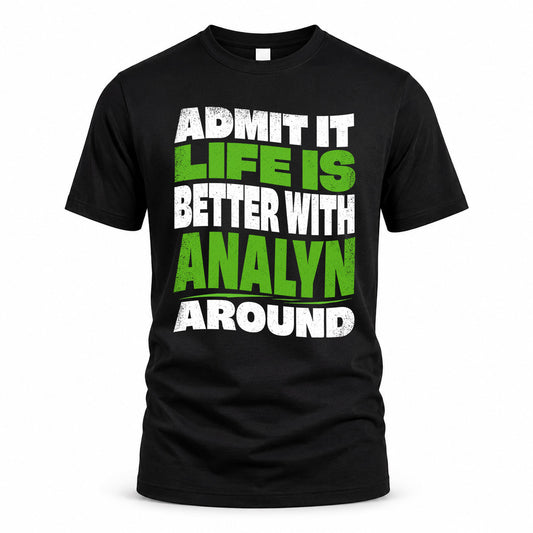 ANALYN HP99-K4-189 – Personalized Funny Quote Apparel “Admit It, Life Is Better With NAME Around”