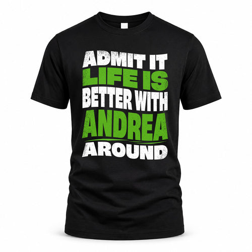 ANDREA HP99-K4-189 – Personalized Funny Quote Apparel “Admit It, Life Is Better With NAME Around”