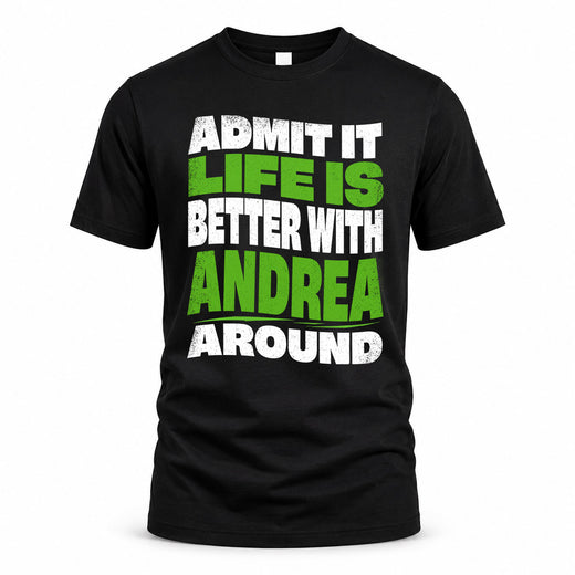 ANDREA HP99-K4-189 – Personalized Funny Quote Apparel “Admit It, Life Is Better With NAME Around”