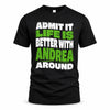 ANDREA HP99-K4-189 – Personalized Funny Quote Apparel “Admit It, Life Is Better With NAME Around”