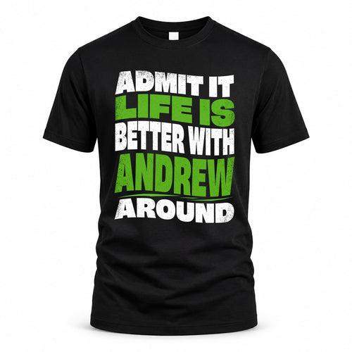 ANDREW HP99-K4-189 – Personalized Funny Quote Apparel “Admit It, Life Is Better With NAME Around”