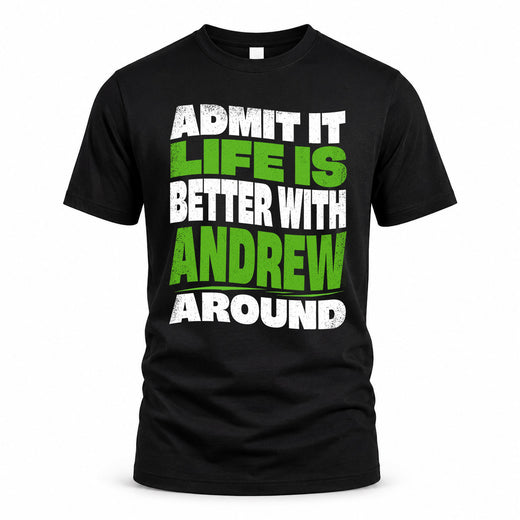 ANDREW HP99-K4-189 – Personalized Funny Quote Apparel “Admit It, Life Is Better With NAME Around”