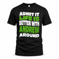 ANDREW HP99-K4-189 – Personalized Funny Quote Apparel “Admit It, Life Is Better With NAME Around”