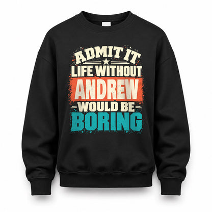 ANDREW P02-TH11-226 – Personalized Admit It Life Without [Name] Would Be Boring T-Shirt – Custom Name Funny Gift