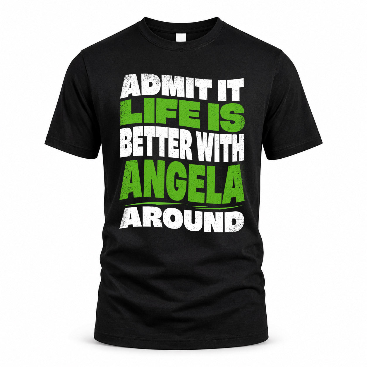 ANGELA HP99-K4-189 – Personalized Funny Quote Apparel “Admit It, Life Is Better With NAME Around”