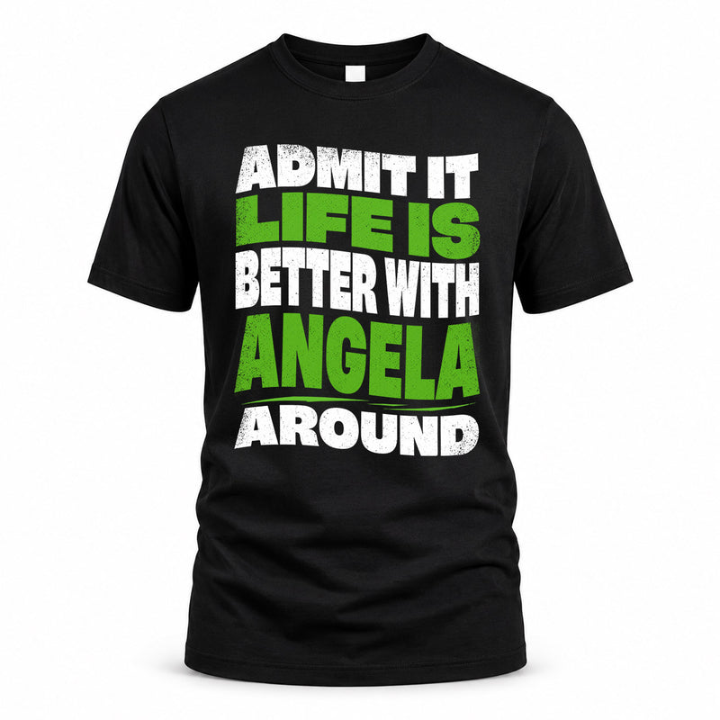 ANGELA HP99-K4-189 – Personalized Funny Quote Apparel “Admit It, Life Is Better With NAME Around”