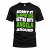 ANGELA HP99-K4-189 – Personalized Funny Quote Apparel “Admit It, Life Is Better With NAME Around”