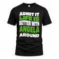 ANGELA HP99-K4-189 – Personalized Funny Quote Apparel “Admit It, Life Is Better With NAME Around”