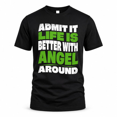 ANGEL HP99-K4-189 – Personalized Funny Quote Apparel “Admit It, Life Is Better With NAME Around”