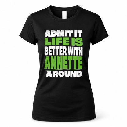 ANNETTE HP68-K4-189 – Personalized Funny Quote Apparel “Admit It, Life Is Better With NAME Around”