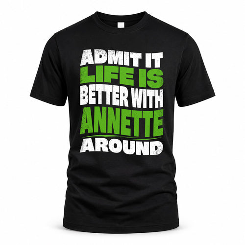 ANNETTE HP99-K4-189 – Personalized Funny Quote Apparel “Admit It, Life Is Better With NAME Around”