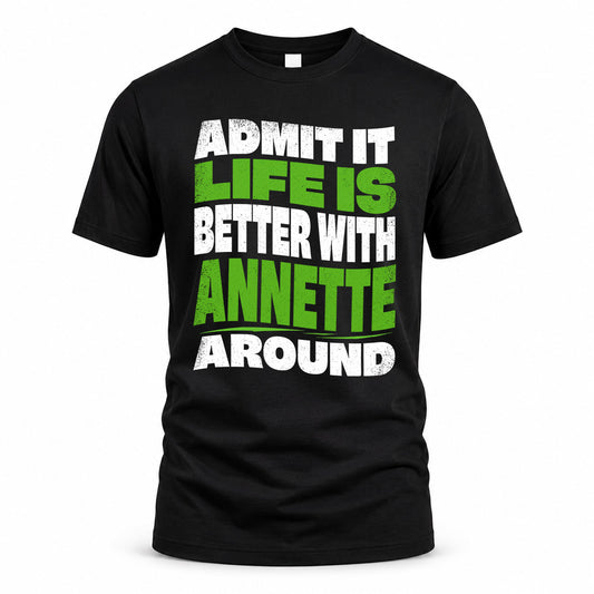 ANNETTE HP99-K4-189 – Personalized Funny Quote Apparel “Admit It, Life Is Better With NAME Around”