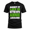ANNIE HP68-K4-189 – Personalized Funny Quote Apparel “Admit It, Life Is Better With NAME Around”