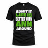 ANN HP68-K4-189 – Personalized Funny Quote Apparel “Admit It, Life Is Better With NAME Around”