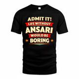 ANSARI  PH88-K2-106–Personalized Funny Quote Apparel “Life Without NAME Would Be Boring”