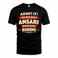 ANSARI  PH88-K2-106–Personalized Funny Quote Apparel “Life Without NAME Would Be Boring”