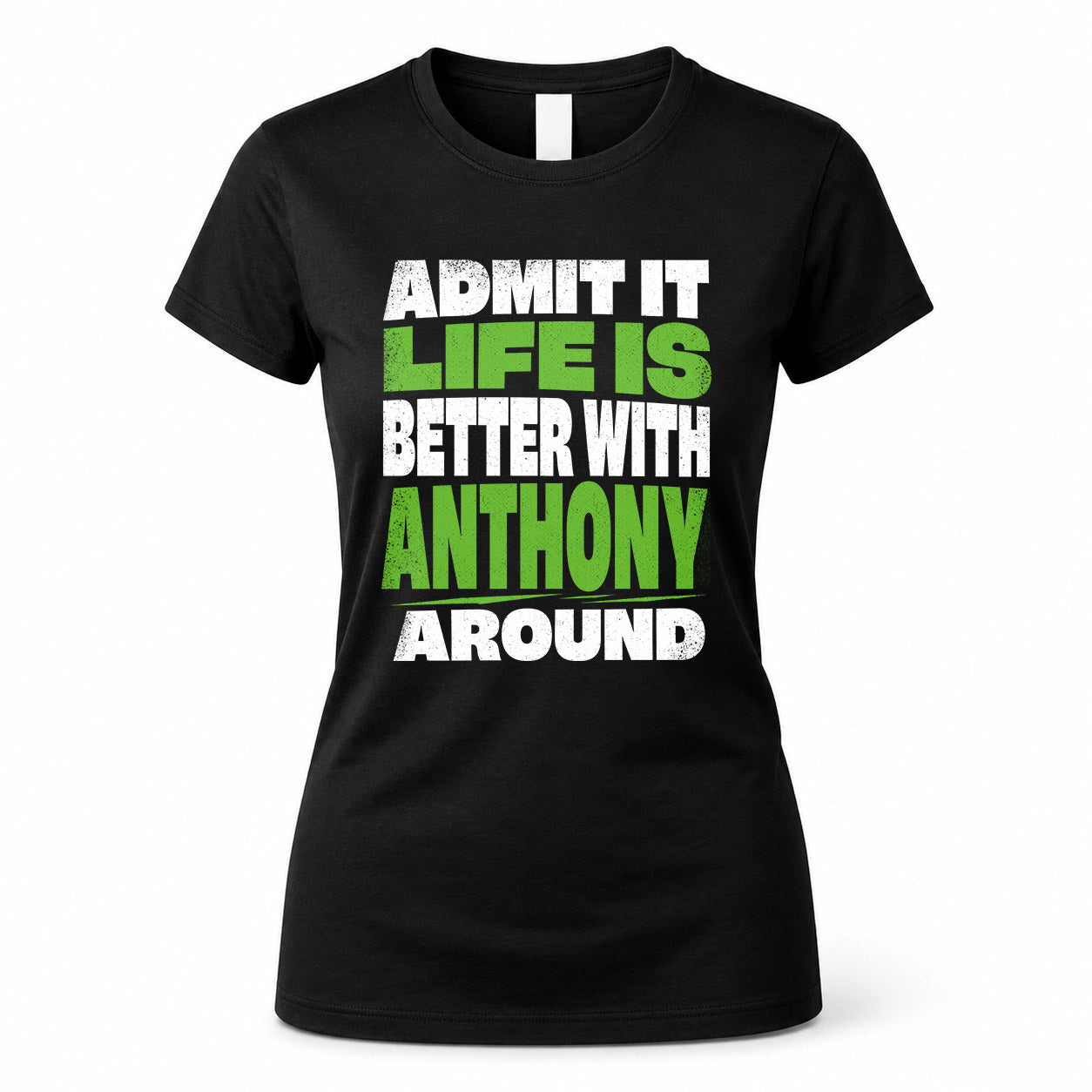 ANTHONY HP68-K4-189 – Personalized Funny Quote Apparel “Admit It, Life Is Better With NAME Around”