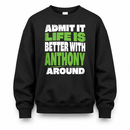 ANTHONY HP68-K4-189 – Personalized Funny Quote Apparel “Admit It, Life Is Better With NAME Around”