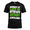 ANTHONY HP99-K4-189 – Personalized Funny Quote Apparel “Admit It, Life Is Better With NAME Around”