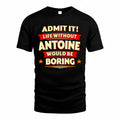 ANTOINE  PH88-K2-106–Personalized Funny Quote Apparel “Life Without NAME Would Be Boring”