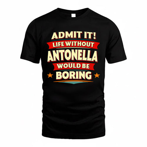 ANTONELLA  PH88-K2-106–Personalized Funny Quote Apparel “Life Without NAME Would Be Boring”