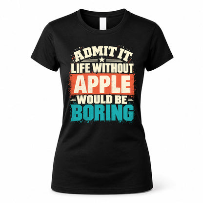 APPLE P02-TH11-226 – Personalized Admit It Life Without [Name] Would Be Boring T-Shirt – Custom Name Funny Gift