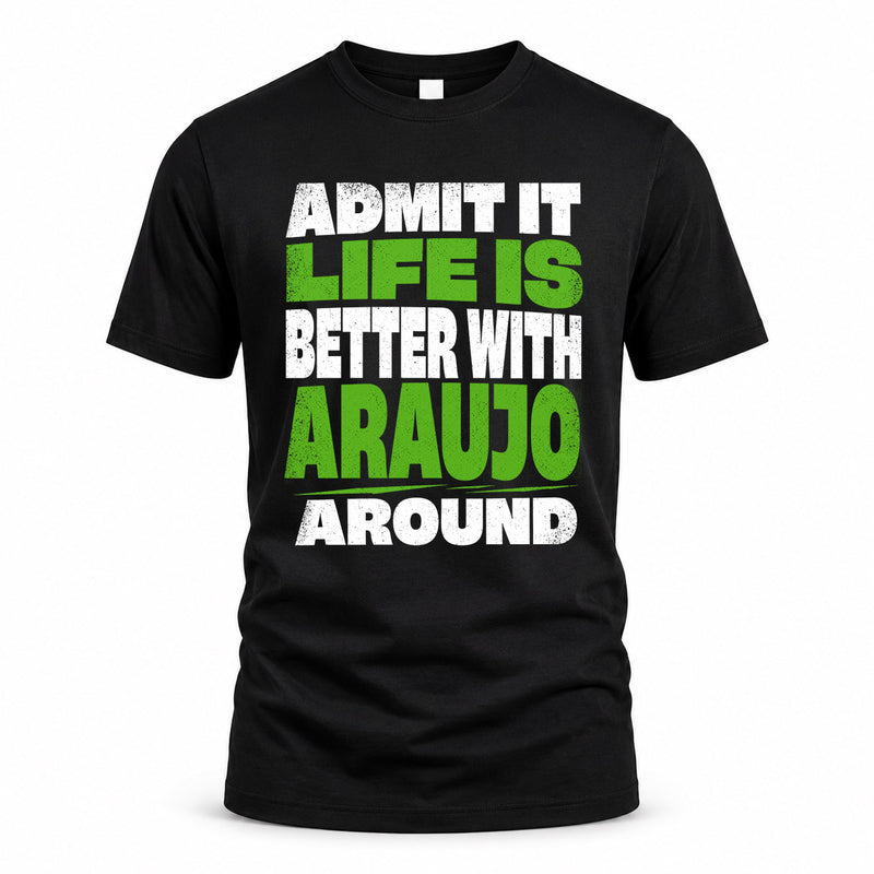 ARAUJO HP68-K4-189 – Personalized Funny Quote Apparel “Admit It, Life Is Better With NAME Around”