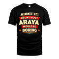 ARAYA  PH88-K2-106–Personalized Funny Quote Apparel “Life Without NAME Would Be Boring”