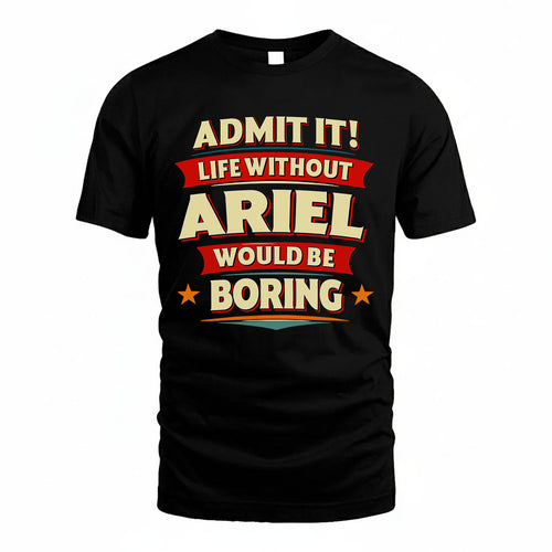 ARIEL PH88-K2-106–Personalized Funny Quote Apparel “Life Without NAME Would Be Boring”